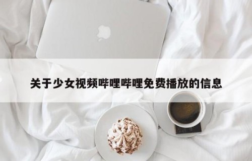 关于少女视频哔哩哔哩免费播放的信息