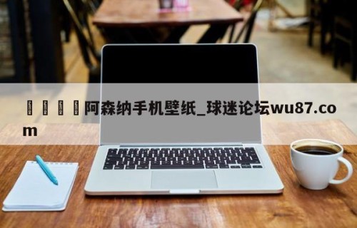 🍢阿森纳手机壁纸_球迷论坛wu87.com