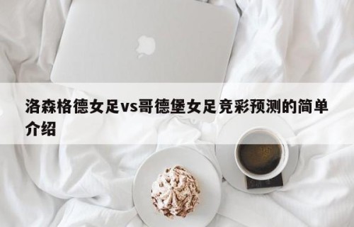 洛森格德女足vs哥德堡女足竞彩预测的简单介绍