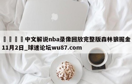 🍢中文解说nba录像回放完整版森林狼掘金11月2日_球迷论坛wu87.com
