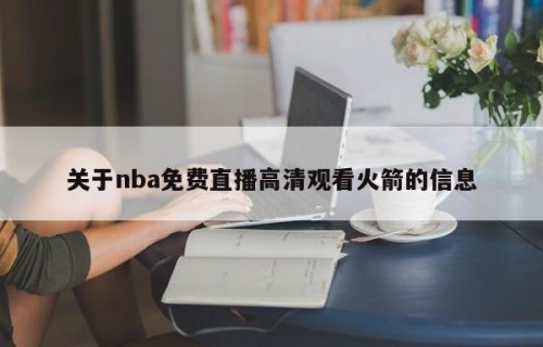 关于nba免费直播高清观看火箭的信息
