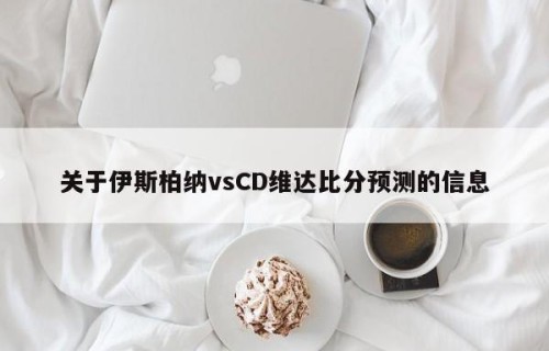 关于伊斯柏纳vsCD维达比分预测的信息