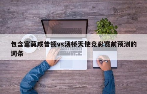 包含富莫咸普顿vs汤桥天使竞彩赛前预测的词条