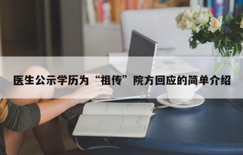 医生公示学历为“祖传”院方回应的简单介绍