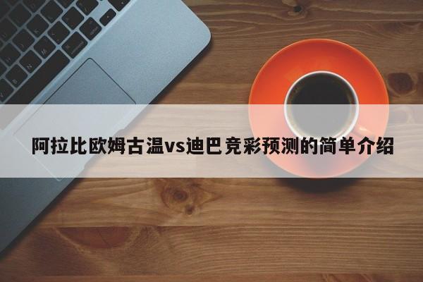 阿拉比欧姆古温vs迪巴竞彩预测的简单介绍
