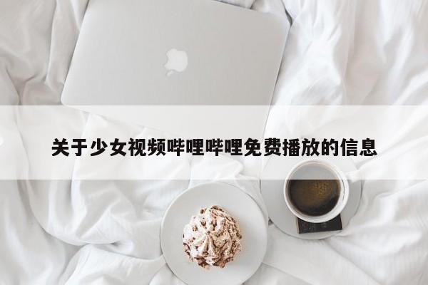 关于少女视频哔哩哔哩免费播放的信息