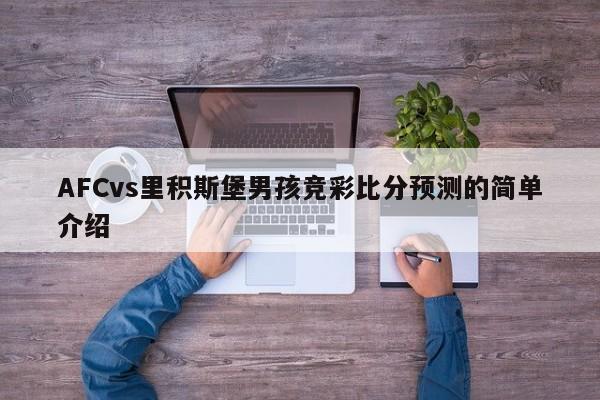 AFCvs里积斯堡男孩竞彩比分预测的简单介绍