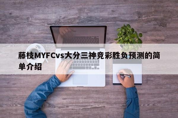 藤枝MYFCvs大分三神竞彩胜负预测的简单介绍