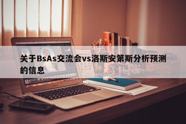关于BsAs交流会vs洛斯安第斯分析预测的信息
