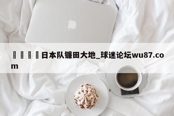🍢日本队镰田大地_球迷论坛wu87.com