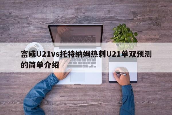 富咸U21vs托特纳姆热刺U21单双预测的简单介绍