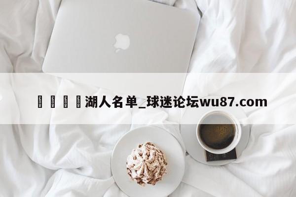 🍢湖人名单_球迷论坛wu87.com