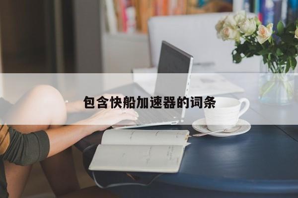 包含快船加速器的词条