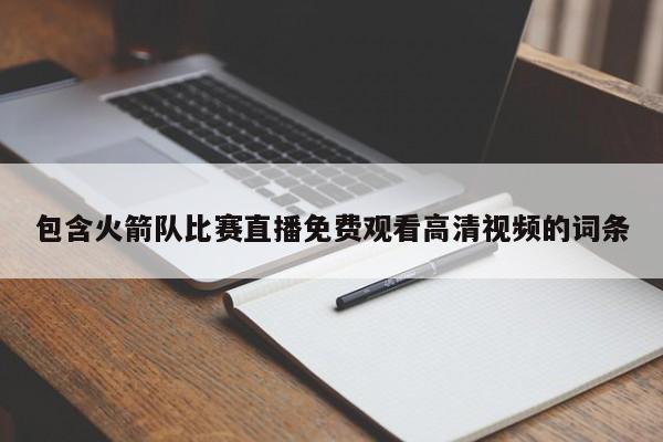 包含火箭队比赛直播免费观看高清视频的词条
